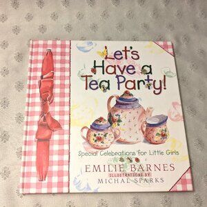 Let's Have a Tea Party: Special Celebrations for Little Girls by Emilie Barnes